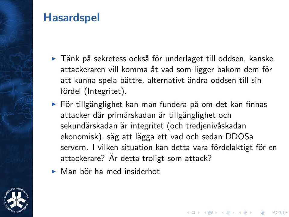 För tillgänglighet kan man fundera på om det kan finnas attacker där primärskadan är tillgänglighet och sekundärskadan är integritet