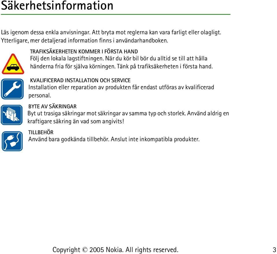 Tänk på trafiksäkerheten i första hand. KVALIFICERAD INSTALLATION OCH SERVICE Installation eller reparation av produkten får endast utföras av kvalificerad personal.