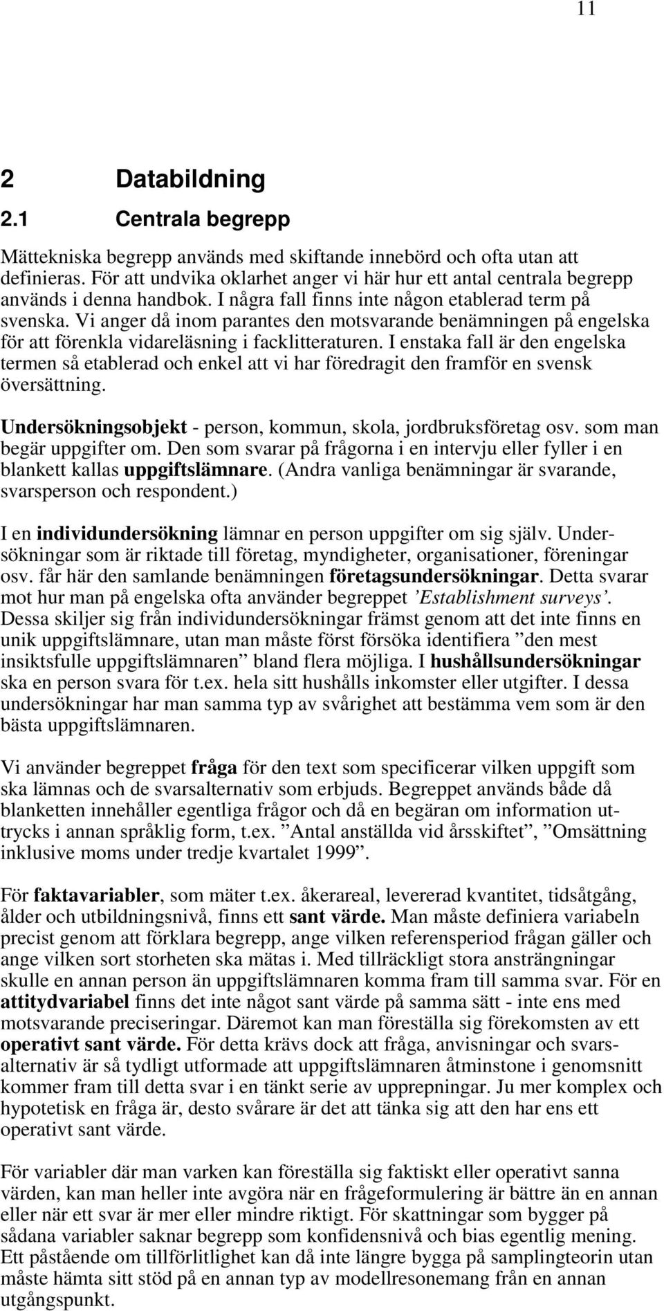 Vi anger då inom parantes den motsvarande benämningen på engelska för att förenkla vidareläsning i facklitteraturen.