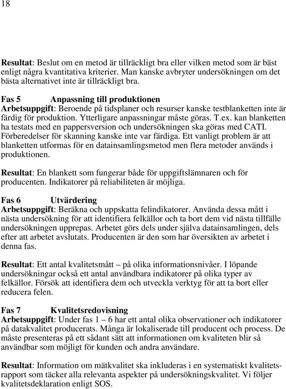 Fas 5 Anpassning till produktionen Arbetsuppgift: Beroende på tidsplaner och resurser kanske testblanketten inte är färdig för produktion. Ytterligare anpassningar måste göras. T.ex.