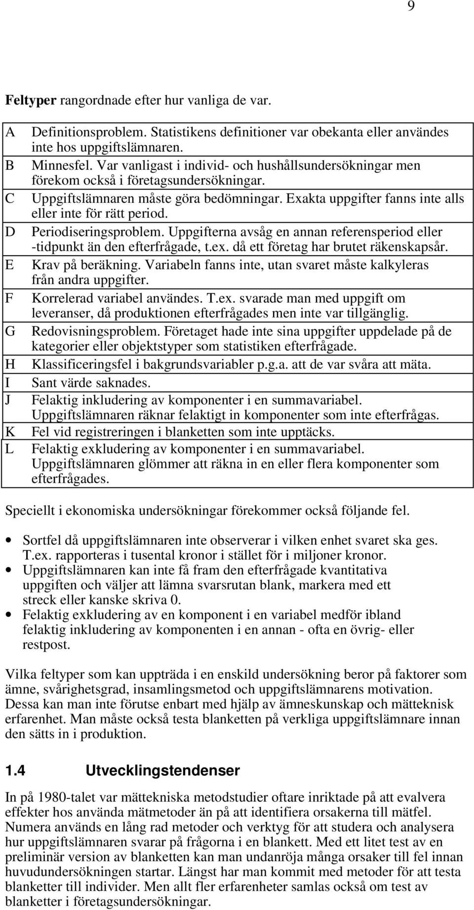 Periodiseringsproblem. Uppgifterna avsåg en annan referensperiod eller -tidpunkt än den efterfrågade, t.ex. då ett företag har brutet räkenskapsår. Krav på beräkning.