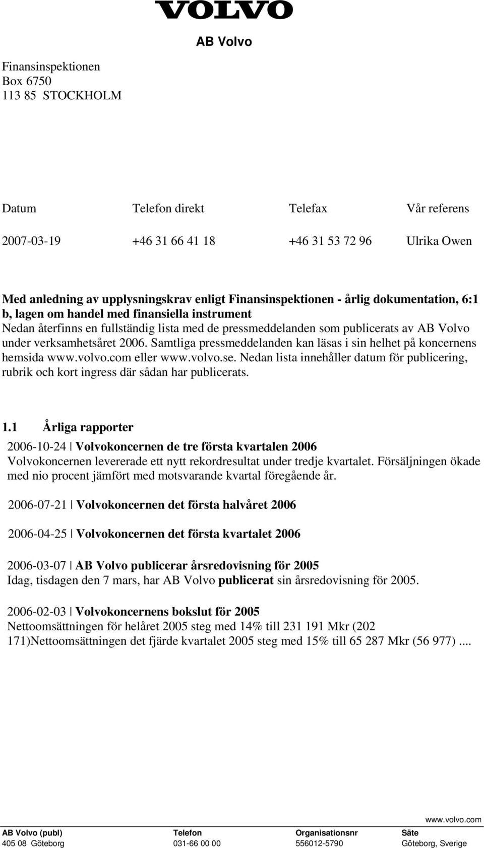 verksamhetsåret 2006. Samtliga pressmeddelanden kan läsas i sin helhet på koncernens hemsida www.volvo.com eller www.volvo.se.