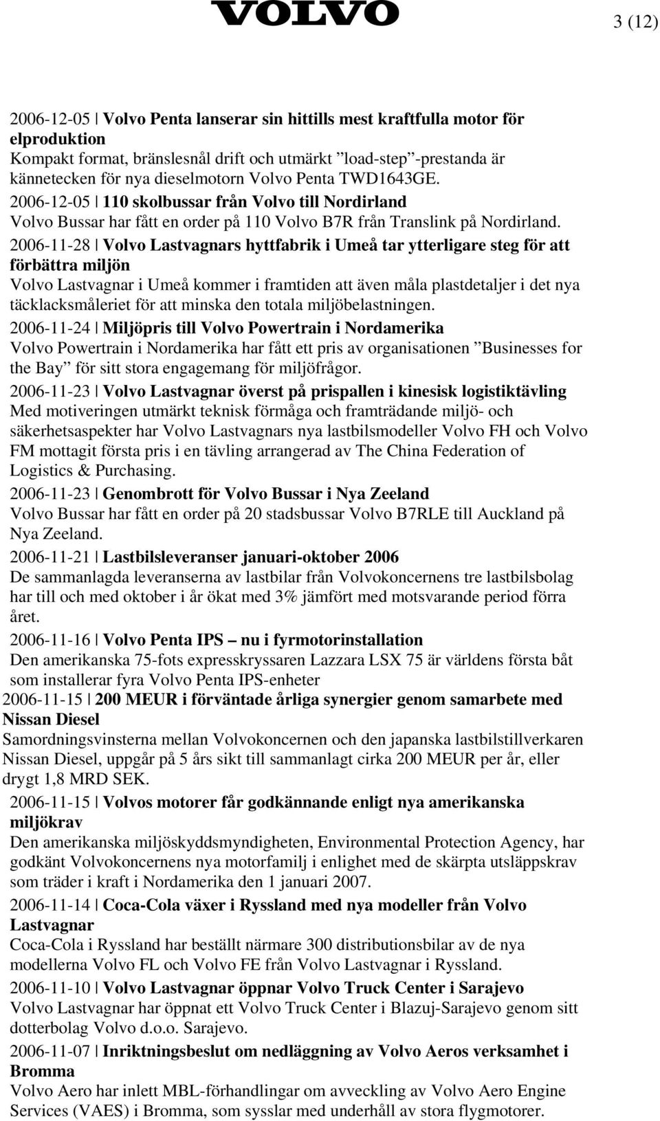 2006-11-28 Volvo Lastvagnars hyttfabrik i Umeå tar ytterligare steg för att förbättra miljön Volvo Lastvagnar i Umeå kommer i framtiden att även måla plastdetaljer i det nya täcklacksmåleriet för att