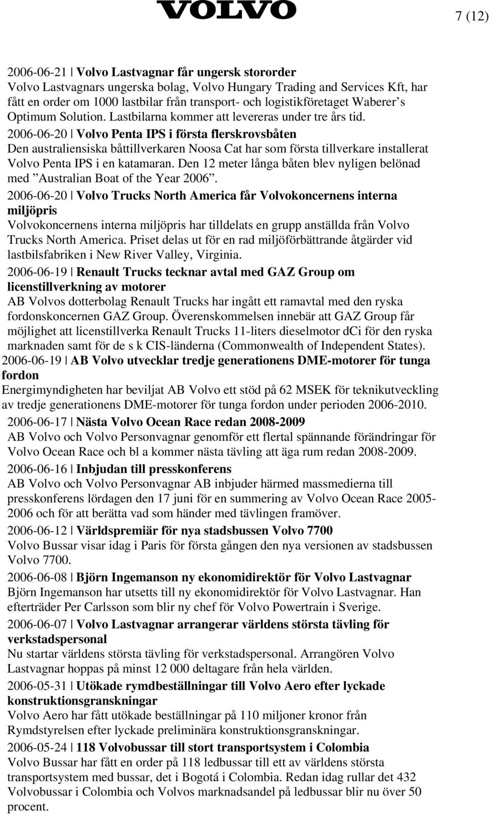 2006-06-20 Volvo Penta IPS i första flerskrovsbåten Den australiensiska båttillverkaren Noosa Cat har som första tillverkare installerat Volvo Penta IPS i en katamaran.