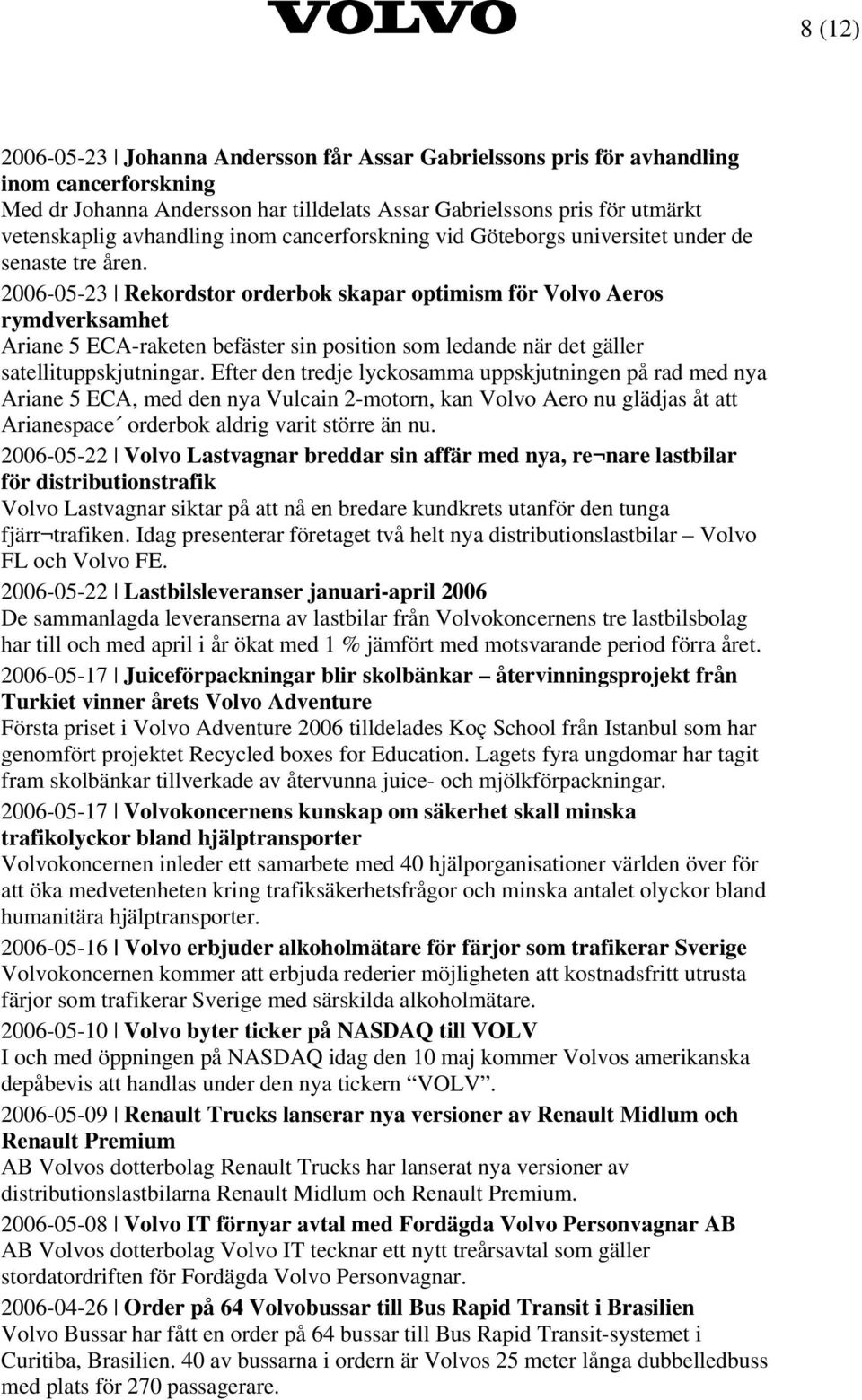 2006-05-23 Rekordstor orderbok skapar optimism för Volvo Aeros rymdverksamhet Ariane 5 ECA-raketen befäster sin position som ledande när det gäller satellituppskjutningar.