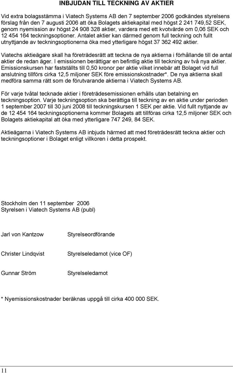 Antalet aktier kan därmed genom full teckning och fullt utnyttjande av teckningsoptionerna öka med ytterligare högst 37 362 492 aktier.