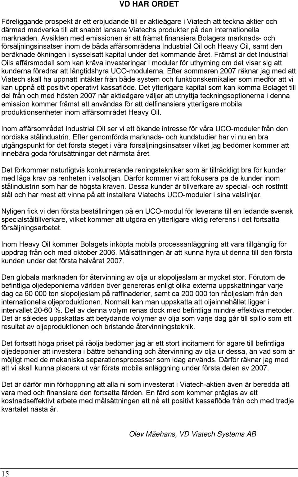 under det kommande året. Främst är det Industrial Oils affärsmodell som kan kräva investeringar i moduler för uthyrning om det visar sig att kunderna föredrar att långtidshyra UCO-modulerna.