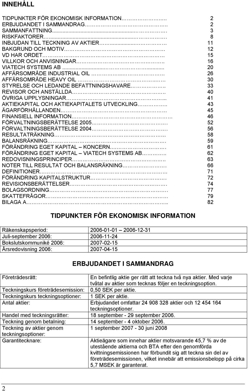 . 30 STYRELSE OCH LEDANDE BEFATTNINGSHAVARE.. 33 REVISOR OCH ANSTÄLLDA.. 40 ÖVRIGA UPPLYSNINGAR... 41 AKTIEKAPITAL OCH AKTIEKAPITALETS UTVECKLING.