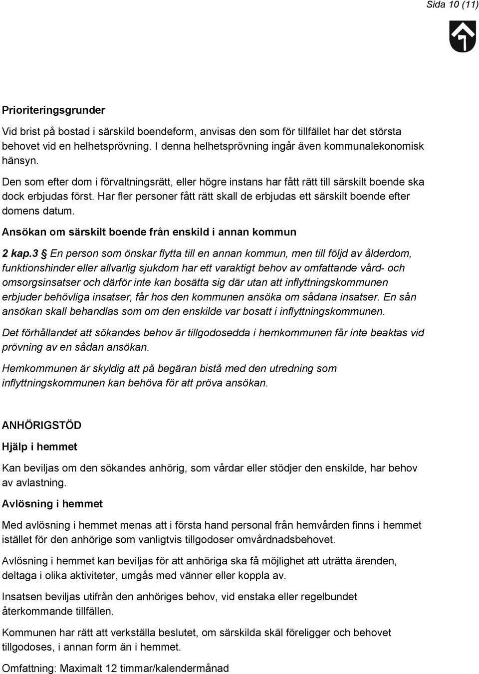 Har fler personer fått rätt skall de erbjudas ett särskilt boende efter domens datum. Ansökan om särskilt boende från enskild i annan kommun 2 kap.