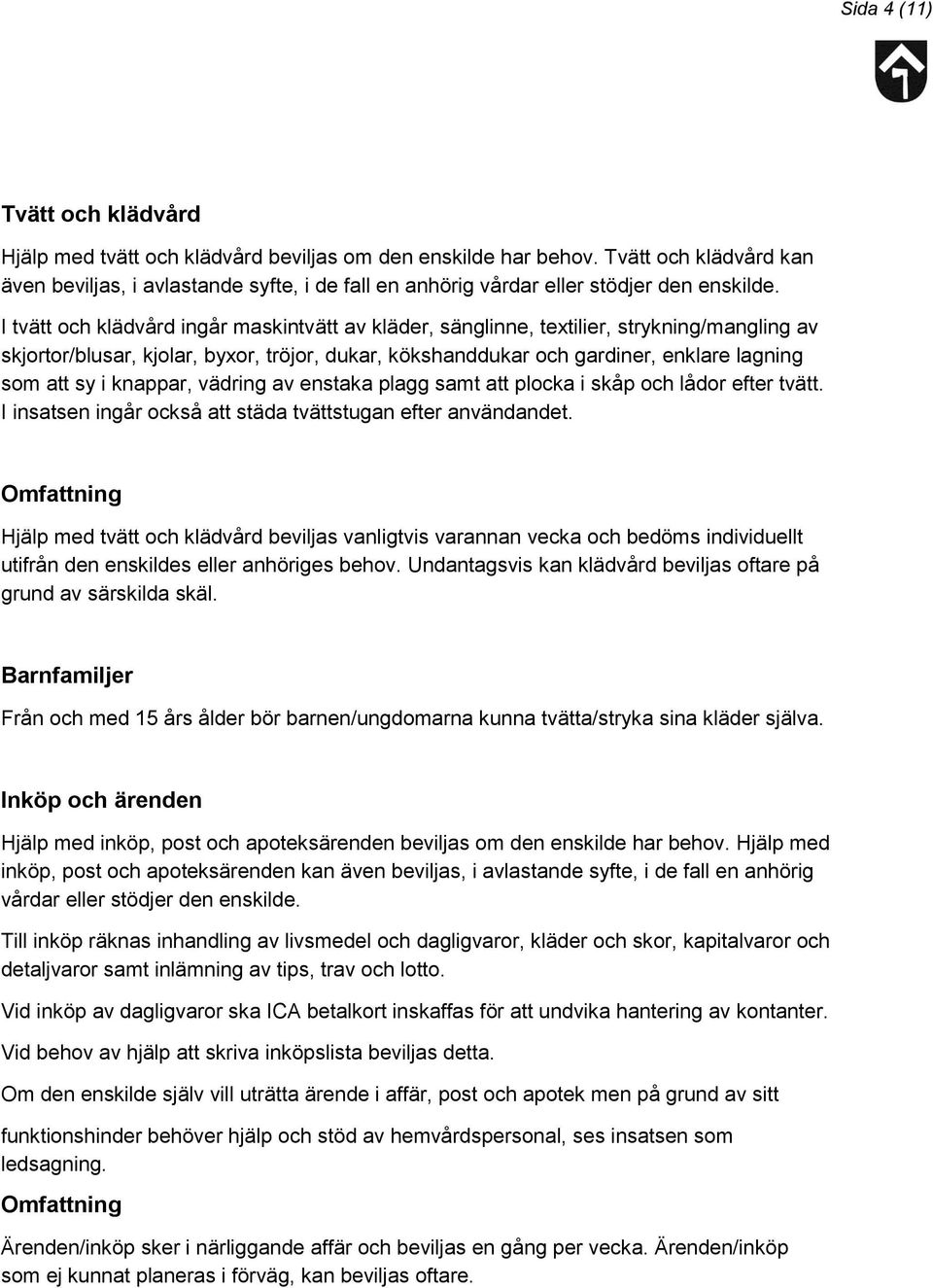 I tvätt och klädvård ingår maskintvätt av kläder, sänglinne, textilier, strykning/mangling av skjortor/blusar, kjolar, byxor, tröjor, dukar, kökshanddukar och gardiner, enklare lagning som att sy i