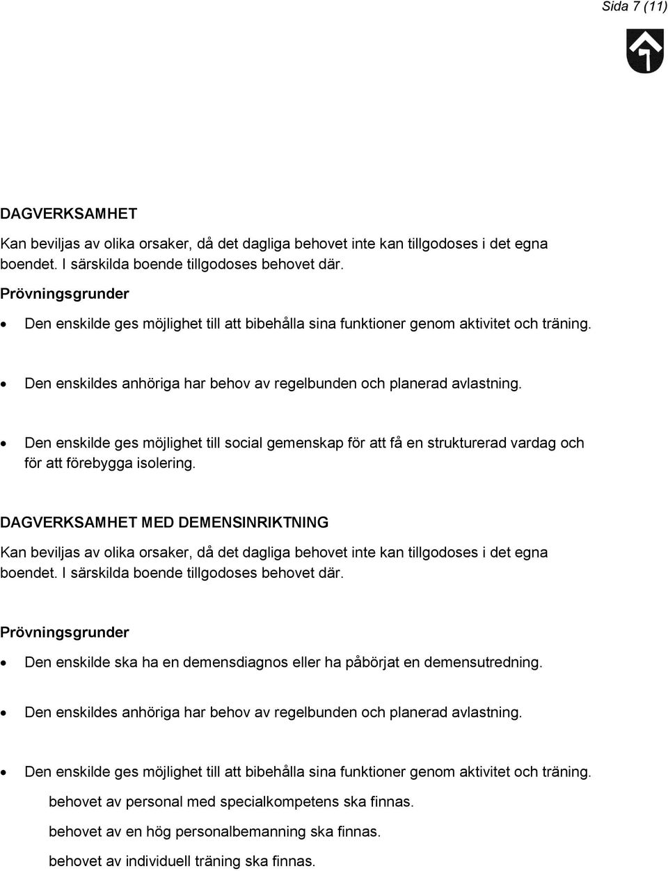 Den enskilde ges möjlighet till social gemenskap för att få en strukturerad vardag och för att förebygga isolering.