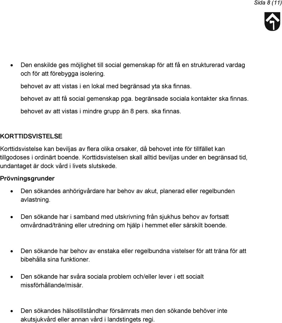 behovet av att vistas i mindre grupp än 8 pers. ska finnas. KORTTIDSVISTELSE Korttidsvistelse kan beviljas av flera olika orsaker, då behovet inte för tillfället kan tillgodoses i ordinärt boende.