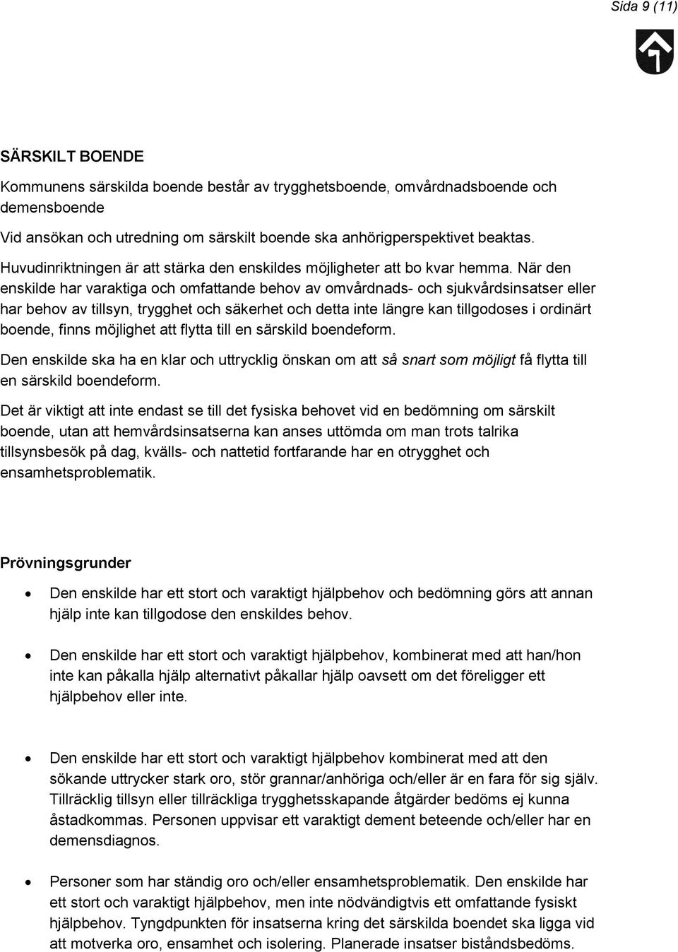 När den enskilde har varaktiga och omfattande behov av omvårdnads- och sjukvårdsinsatser eller har behov av tillsyn, trygghet och säkerhet och detta inte längre kan tillgodoses i ordinärt boende,