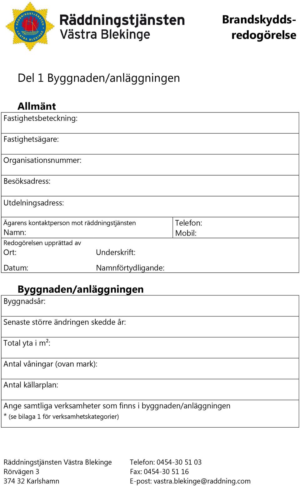 Telefon: Mobil: Datum: Namnförtydligande: Byggnaden/anläggningen Byggnadsår: Senaste större ändringen skedde år: Total yta i m²: