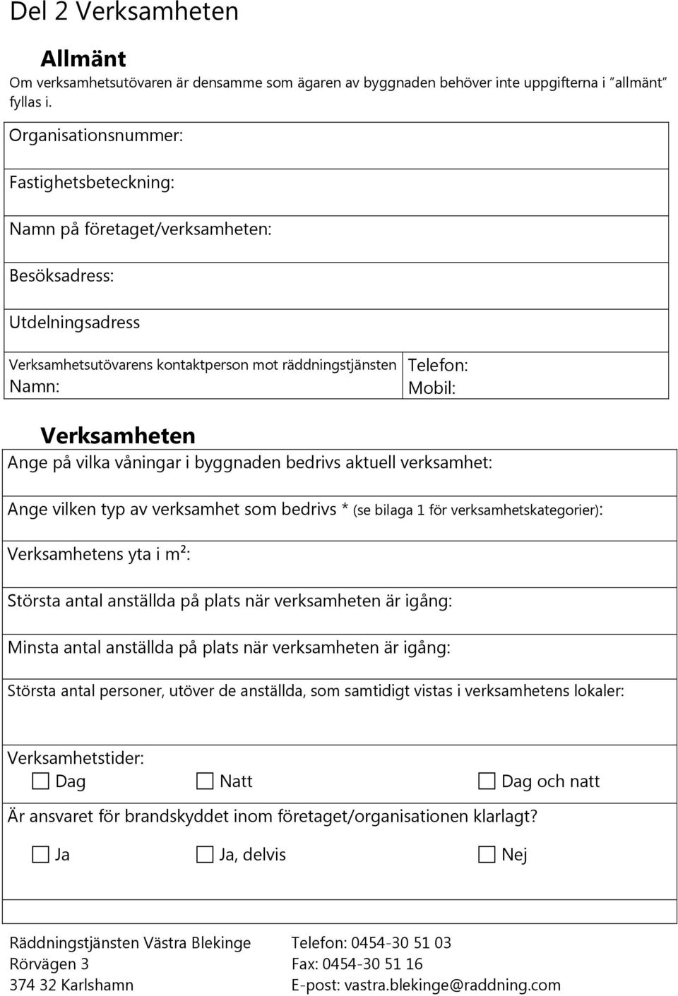 Ange på vilka våningar i byggnaden bedrivs aktuell verksamhet: Ange vilken typ av verksamhet som bedrivs * (se bilaga 1 för verksamhetskategorier): Verksamhetens yta i m²: Största antal anställda på