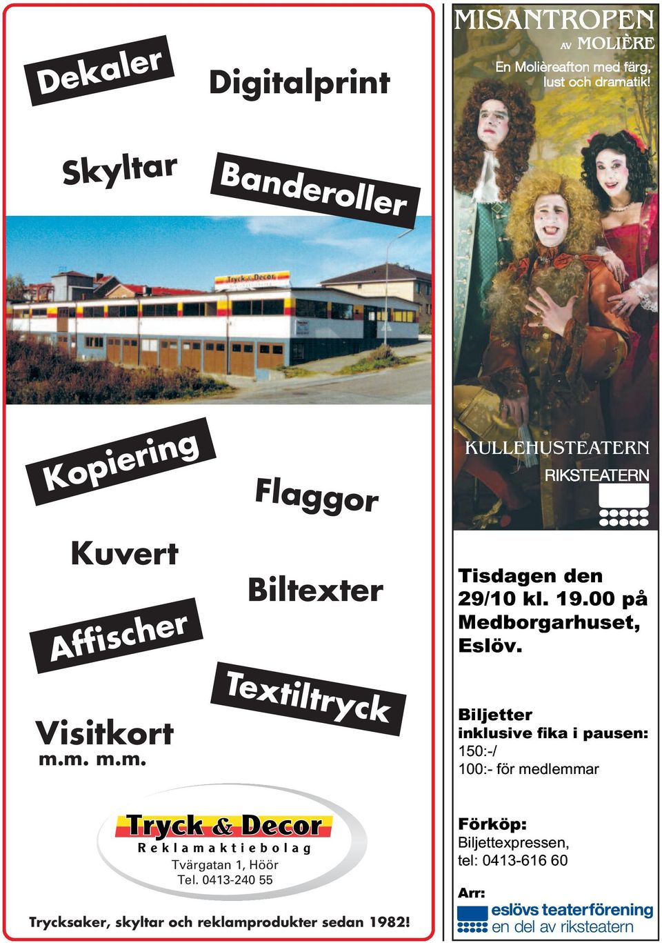 m. m.m. Flaggor Biltexter Textiltryck KULLEHUSTEATERN Tisdagen den 29/10 kl. 19.00 på Medborgarhuset, Eslöv.