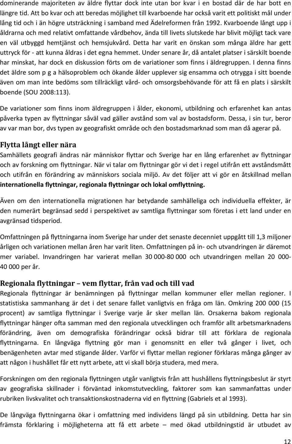 Kvarboende långt upp i åldrarna och med relativt omfattande vårdbehov, ända till livets slutskede har blivit möjligt tack vare en väl utbyggd hemtjänst och hemsjukvård.