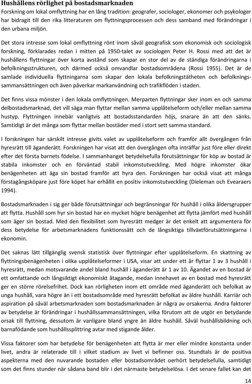 Det stora intresse som lokal omflyttning rönt inom såväl geografisk som ekonomisk och sociologisk forskning, förklarades redan i mitten på 1950-talet av sociologen Peter H.