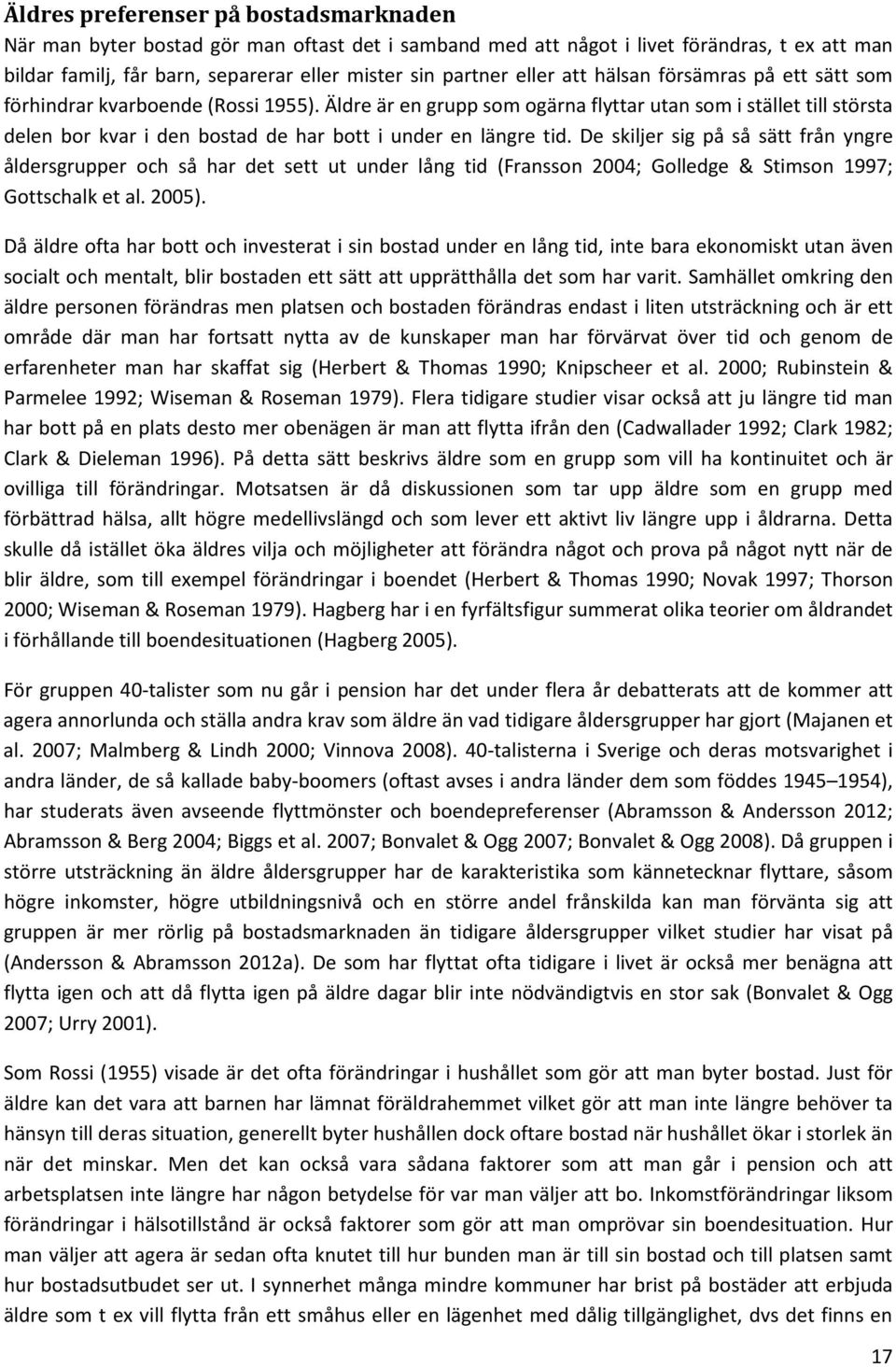 Äldre är en grupp som ogärna flyttar utan som i stället till största delen bor kvar i den bostad de har bott i under en längre tid.