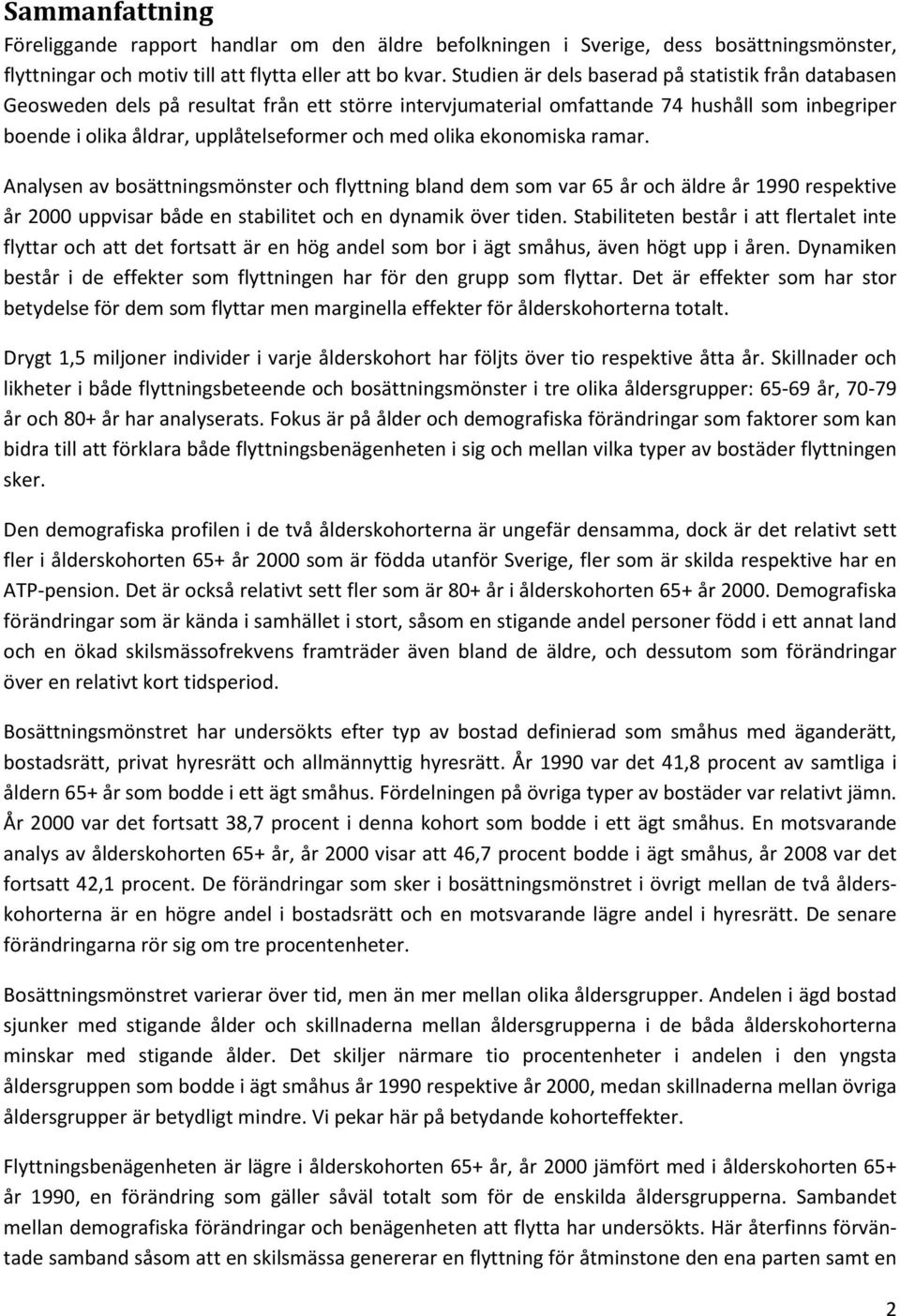 olika ekonomiska ramar. Analysen av bosättningsmönster och flyttning bland dem som var 65 år och äldre år 1990 respektive år 2000 uppvisar både en stabilitet och en dynamik över tiden.