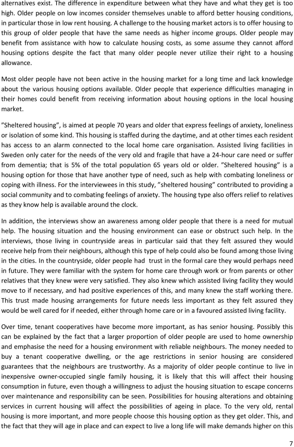 A challenge to the housing market actors is to offer housing to this group of older people that have the same needs as higher income groups.