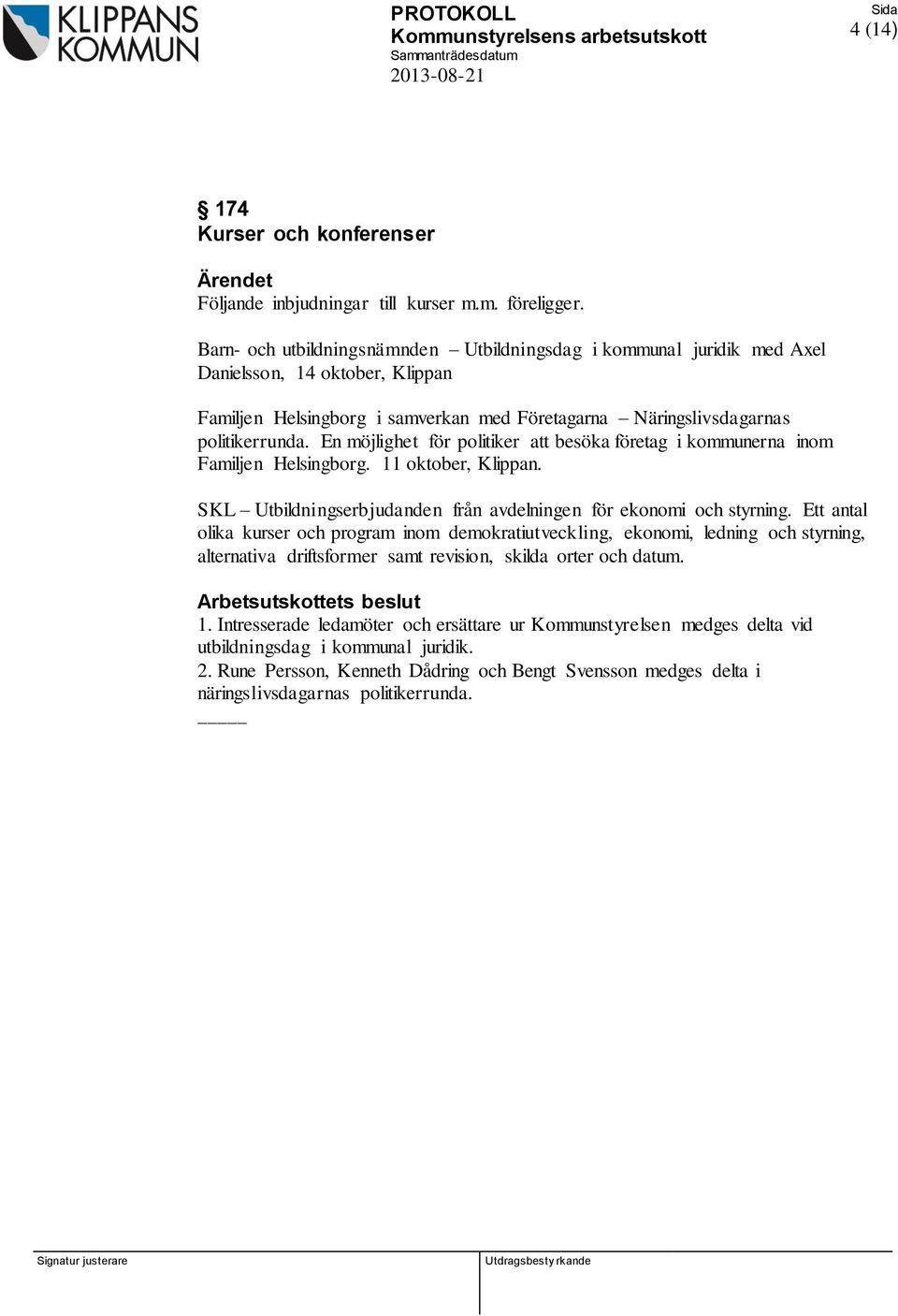 En möjlighet för politiker att besöka företag i kommunerna inom Familjen Helsingborg. 11 oktober, Klippan. SKL Utbildningserbjudanden från avdelningen för ekonomi och styrning.