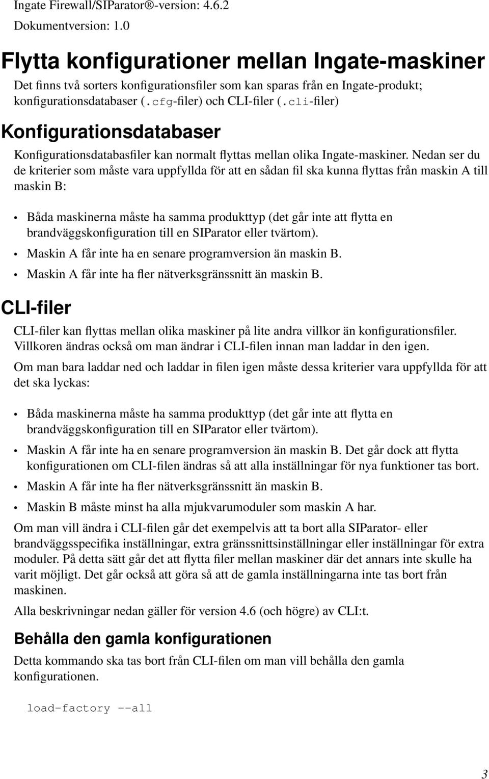 cli-filer) Konfigurationsdatabaser Konfigurationsdatabasfiler kan normalt flyttas mellan olika Ingate-maskiner.