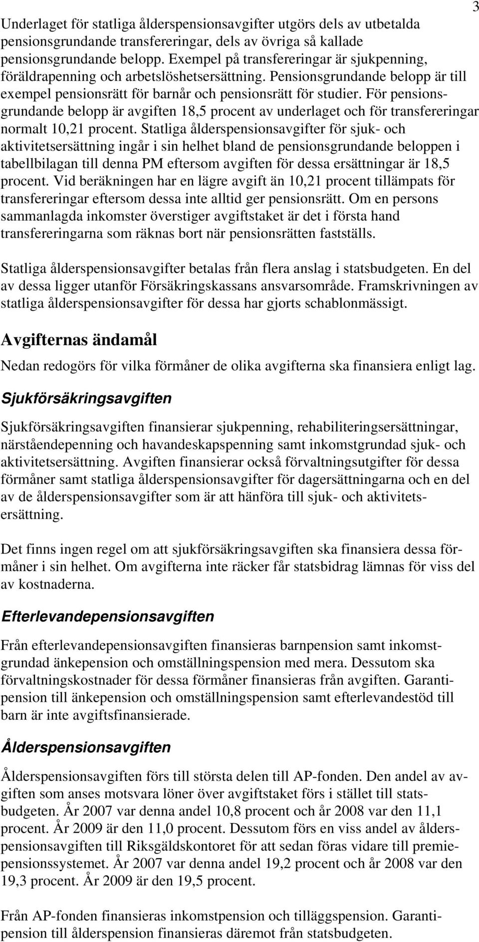 För pensionsgrundande belopp är avgiften 18,5 procent av underlaget och för transfereringar normalt 10,21 procent.