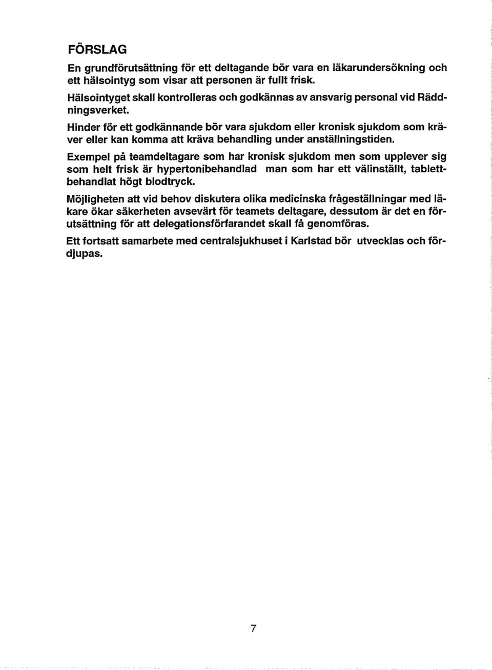 Hinder för ett godkännande bör vara sjukdom eller kronisk sjukdom som kraver eller kan komma att kräva behandling under anställningstiden.