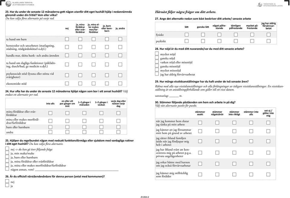 dyl.) psykosocialt stöd (lyssna eller stötta vid svårigheter) ekonomiskt stöd, mina föräldrar eller svärföräldrar, mina eller makes mor/farföräldrar, barn eller barnbarn, andra 24.