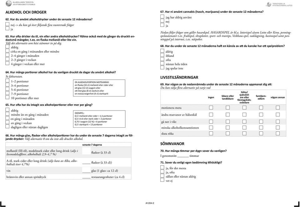 cirka en gång i månanden eller mindre 2 4 gånger i månaden 2 3 gånger i veckan 4 gånger i veckan eller mer 64. Hur många por oner alkohol har du vanligen druckit de dagar du använt alkohol?