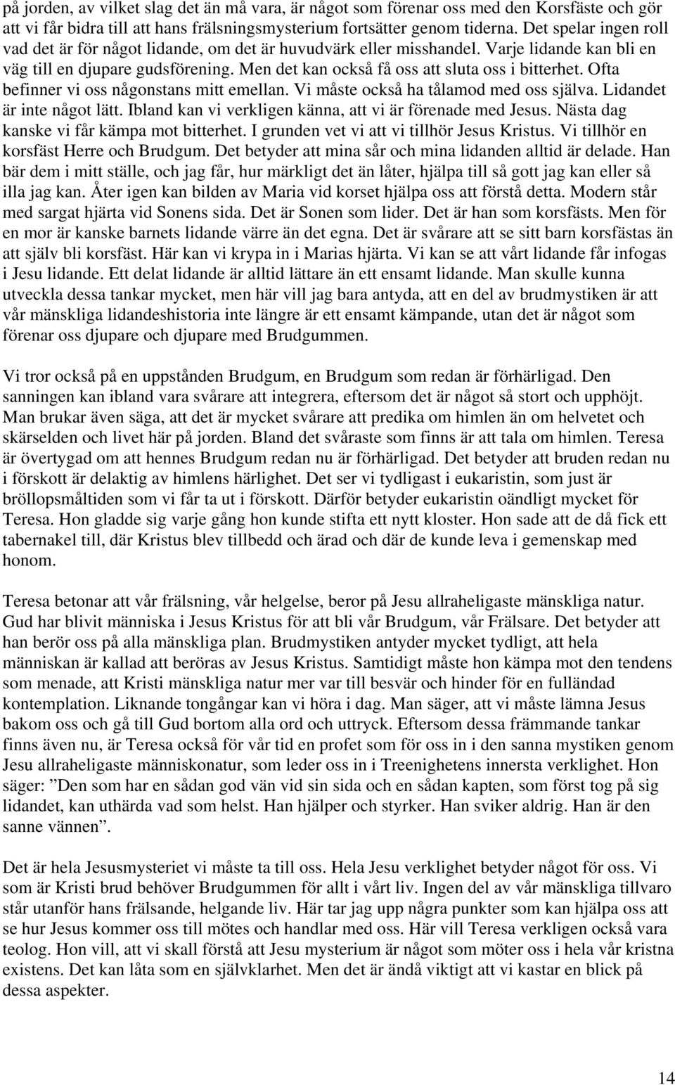 Ofta befinner vi oss någonstans mitt emellan. Vi måste också ha tålamod med oss själva. Lidandet är inte något lätt. Ibland kan vi verkligen känna, att vi är förenade med Jesus.