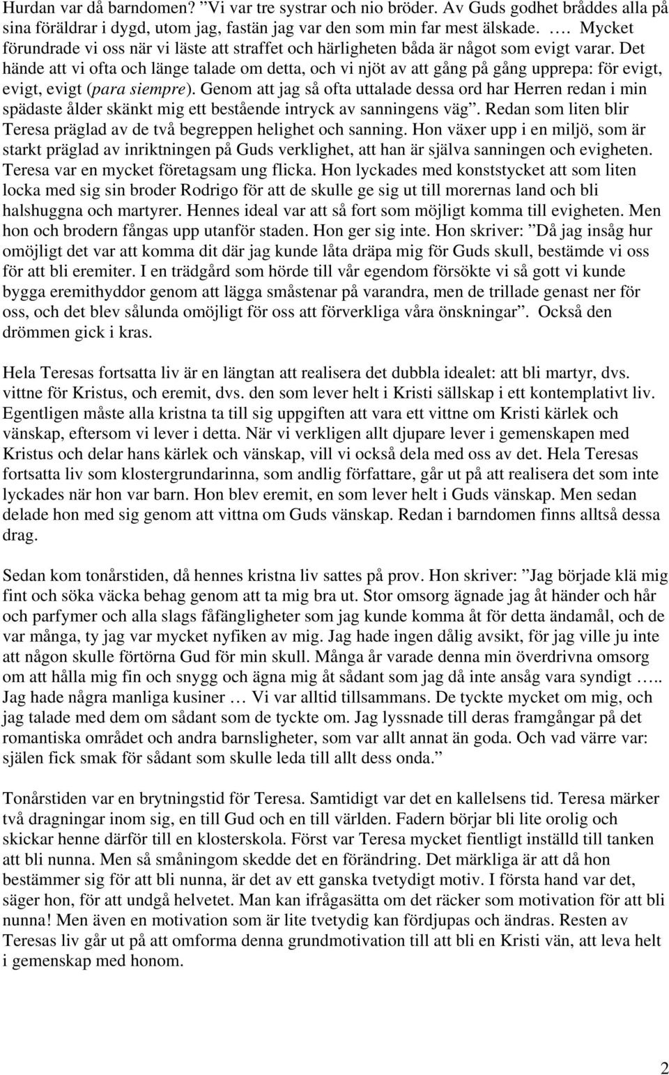 Det hände att vi ofta och länge talade om detta, och vi njöt av att gång på gång upprepa: för evigt, evigt, evigt (para siempre).