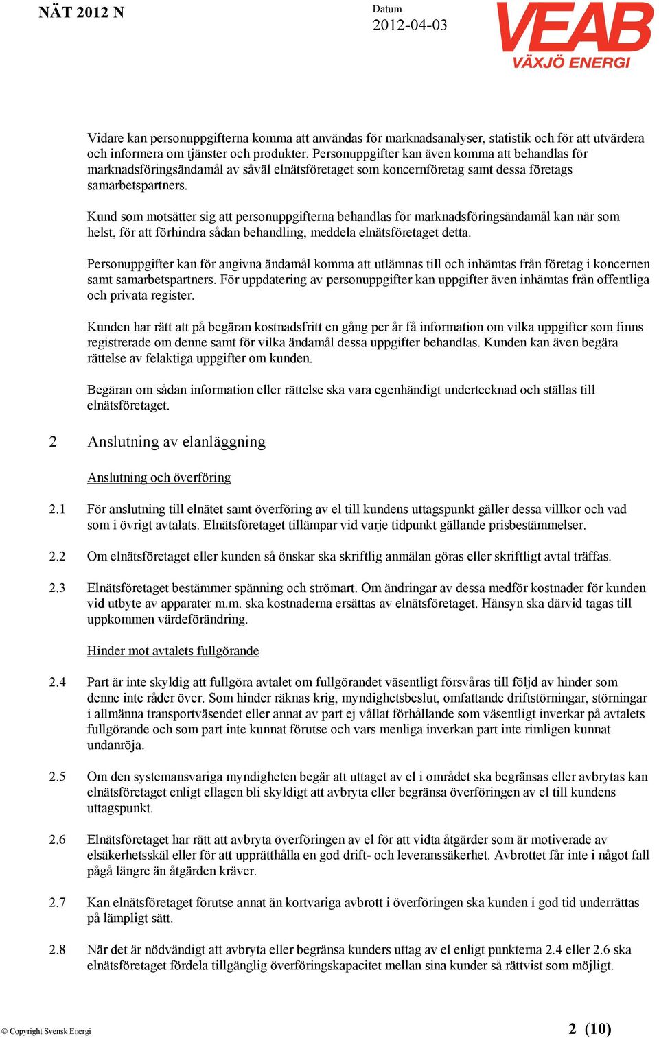 Kund som motsätter sig att personuppgifterna behandlas för marknadsföringsändamål kan när som helst, för att förhindra sådan behandling, meddela elnätsföretaget detta.