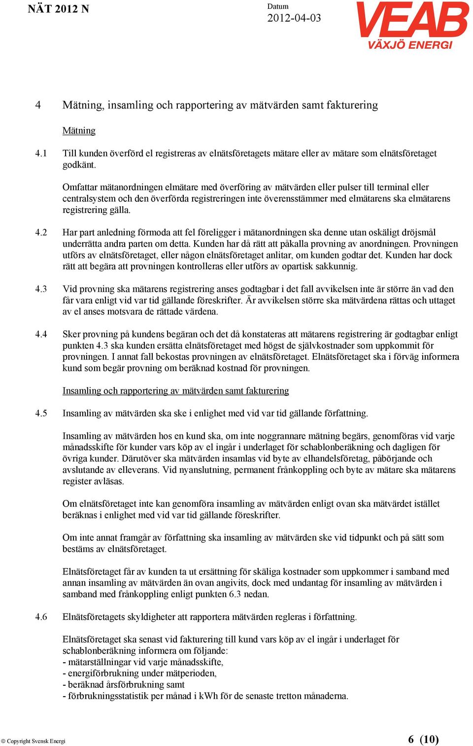 registrering gälla. 4.2 Har part anledning förmoda att fel föreligger i mätanordningen ska denne utan oskäligt dröjsmål underrätta andra parten om detta.