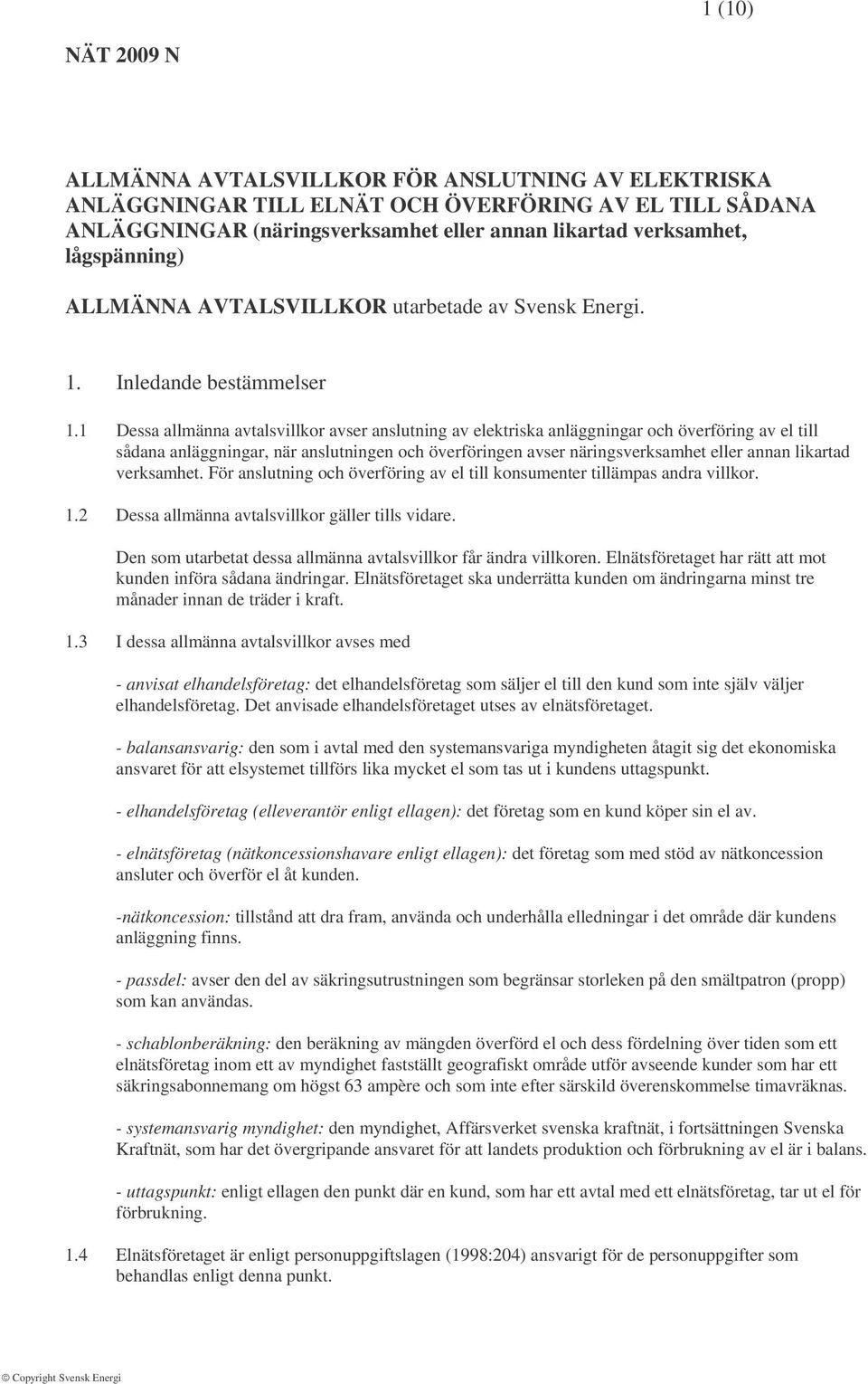 1 Dessa allmänna avtalsvillkor avser anslutning av elektriska anläggningar och överföring av el till sådana anläggningar, när anslutningen och överföringen avser näringsverksamhet eller annan