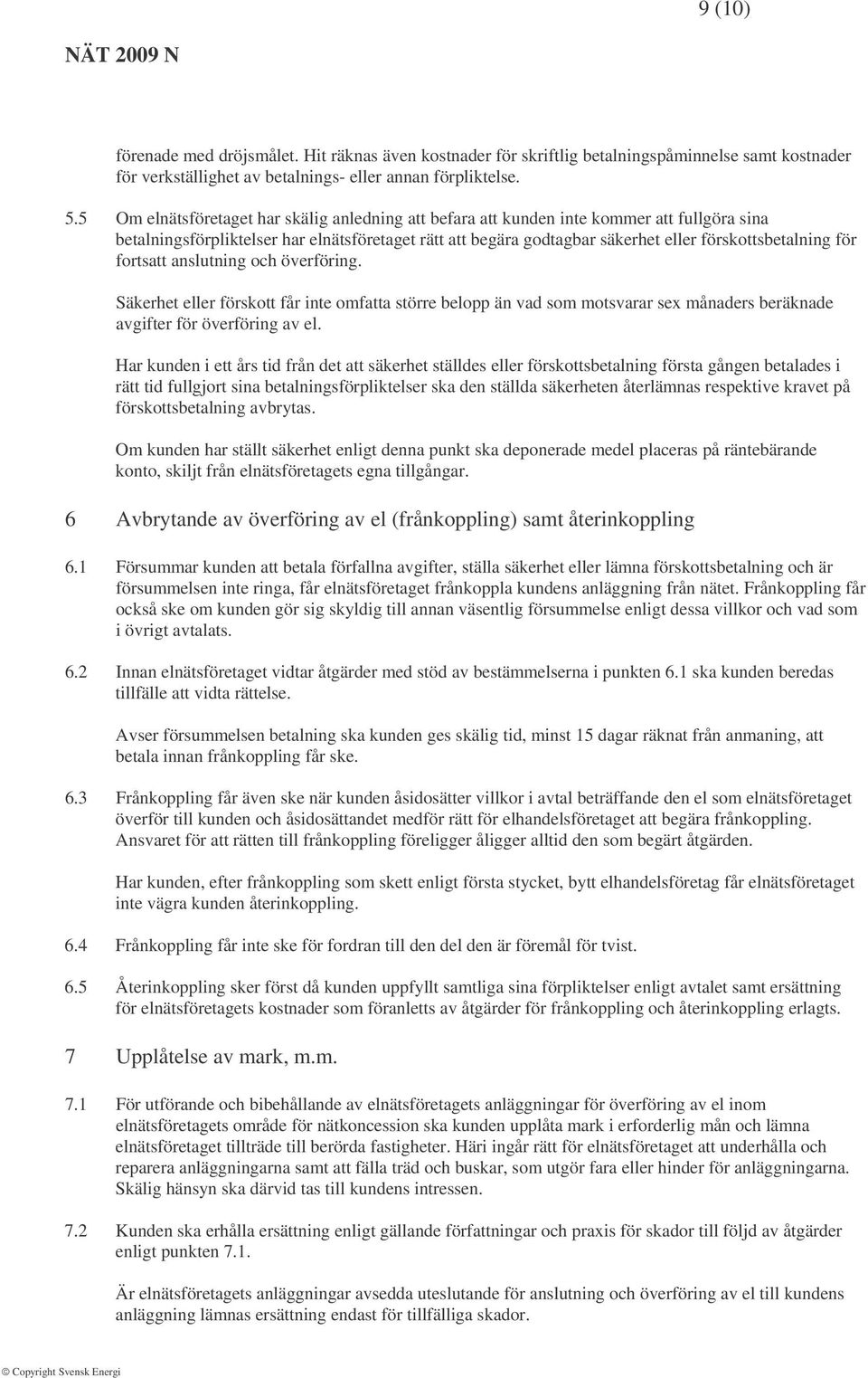 för fortsatt anslutning och överföring. Säkerhet eller förskott får inte omfatta större belopp än vad som motsvarar sex månaders beräknade avgifter för överföring av el.