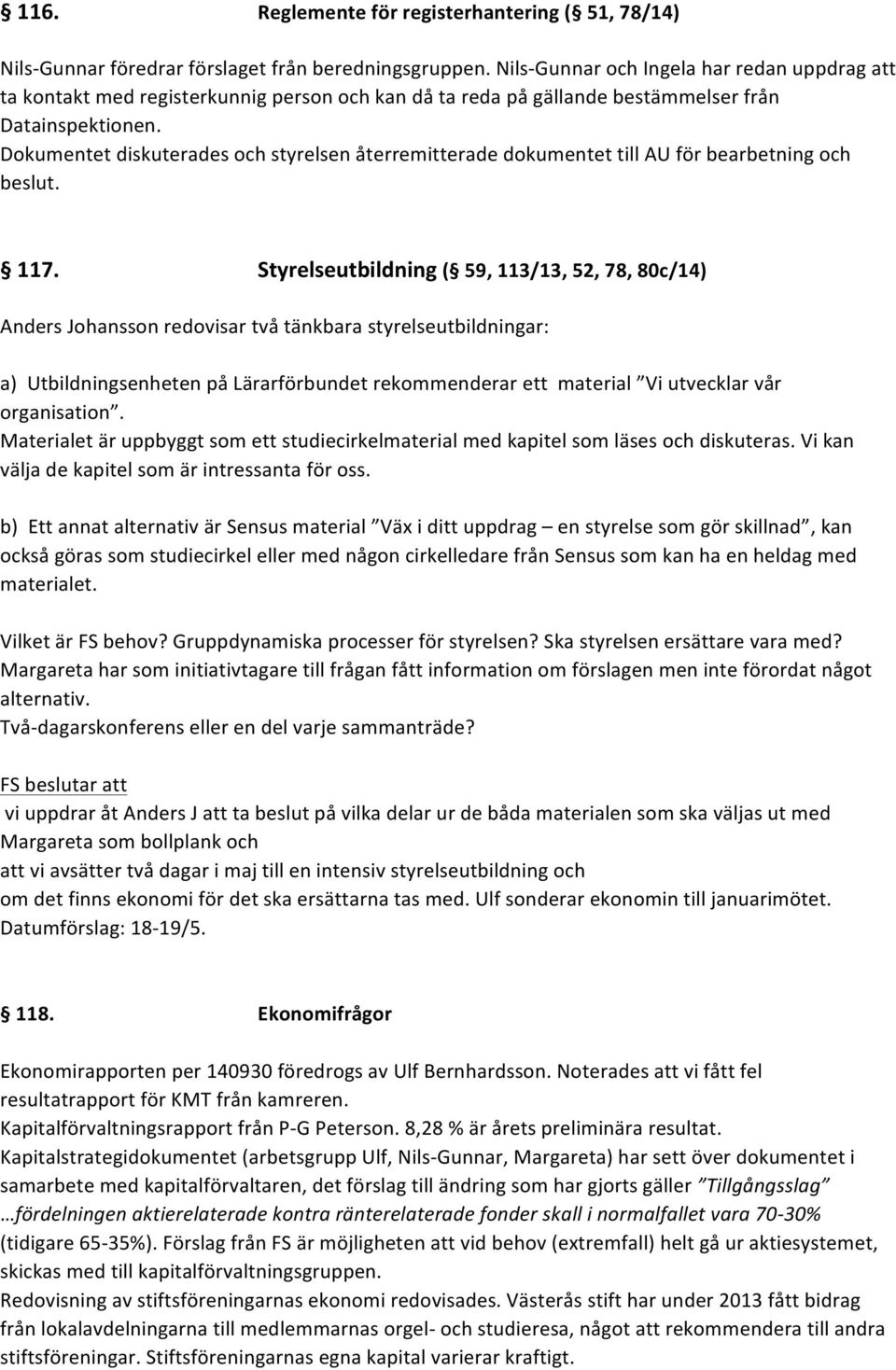 Dokumentet diskuterades och styrelsen återremitterade dokumentet till AU för bearbetning och beslut. 117.