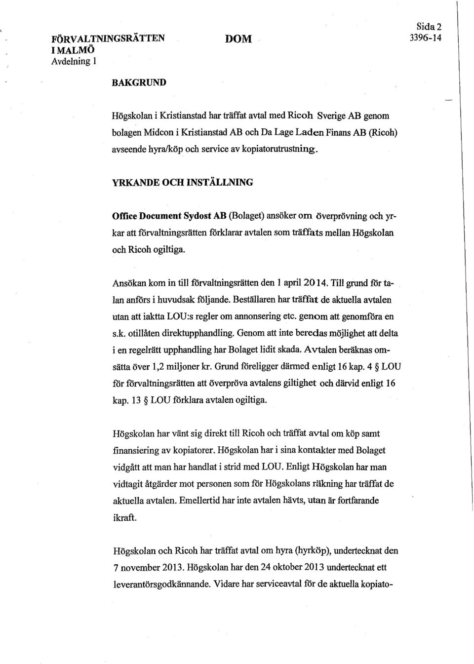 YRKANDE OCH INSTÄLLNING Office Document Sydost AB (Bolaget) ansöker om överprövning och yrkar att förvaltningsrätten förklarar avtalen som träffats mellan Högskolan och Ricoh ogiltiga.