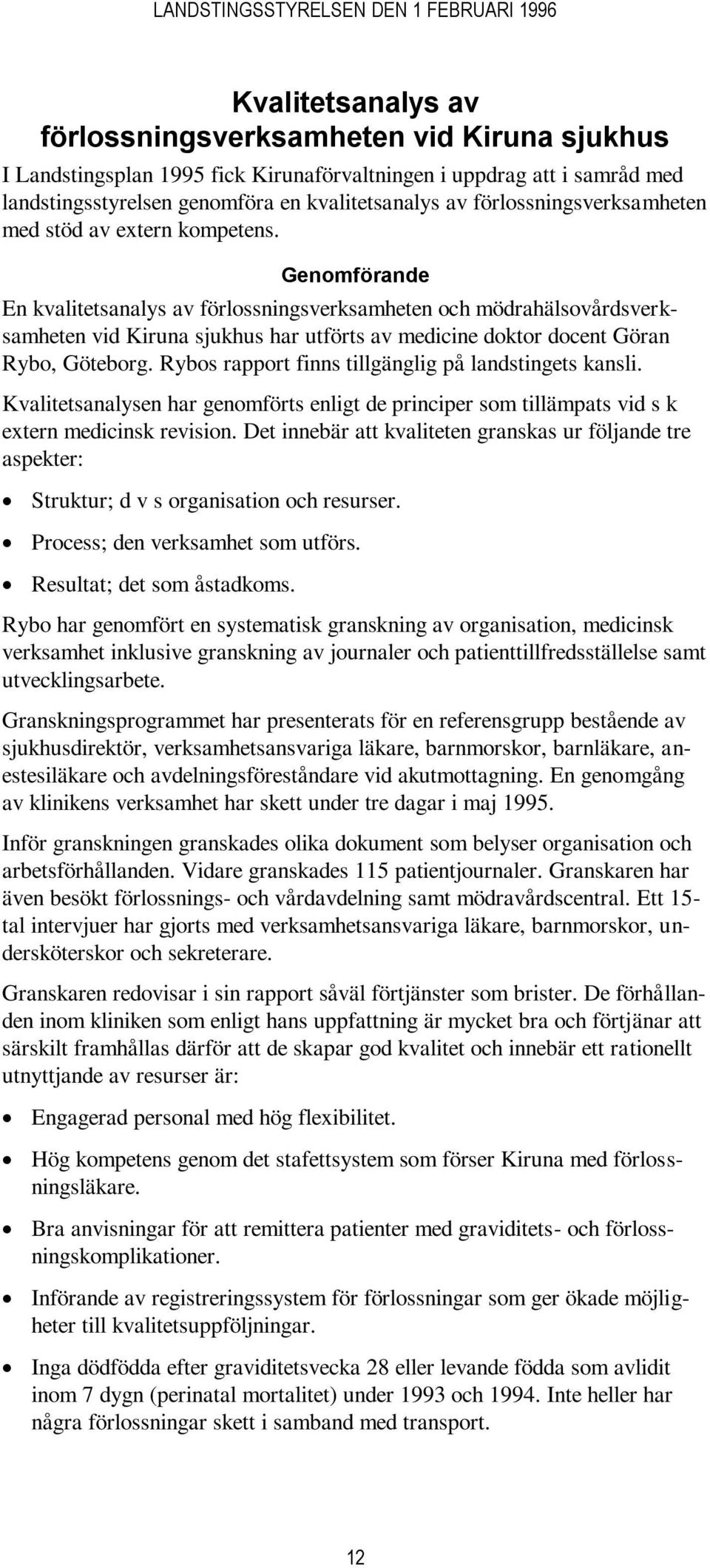 Genomförande En kvalitetsanalys av förlossningsverksamheten och mödrahälsovårdsverksamheten vid Kiruna sjukhus har utförts av medicine doktor docent Göran Rybo, Göteborg.