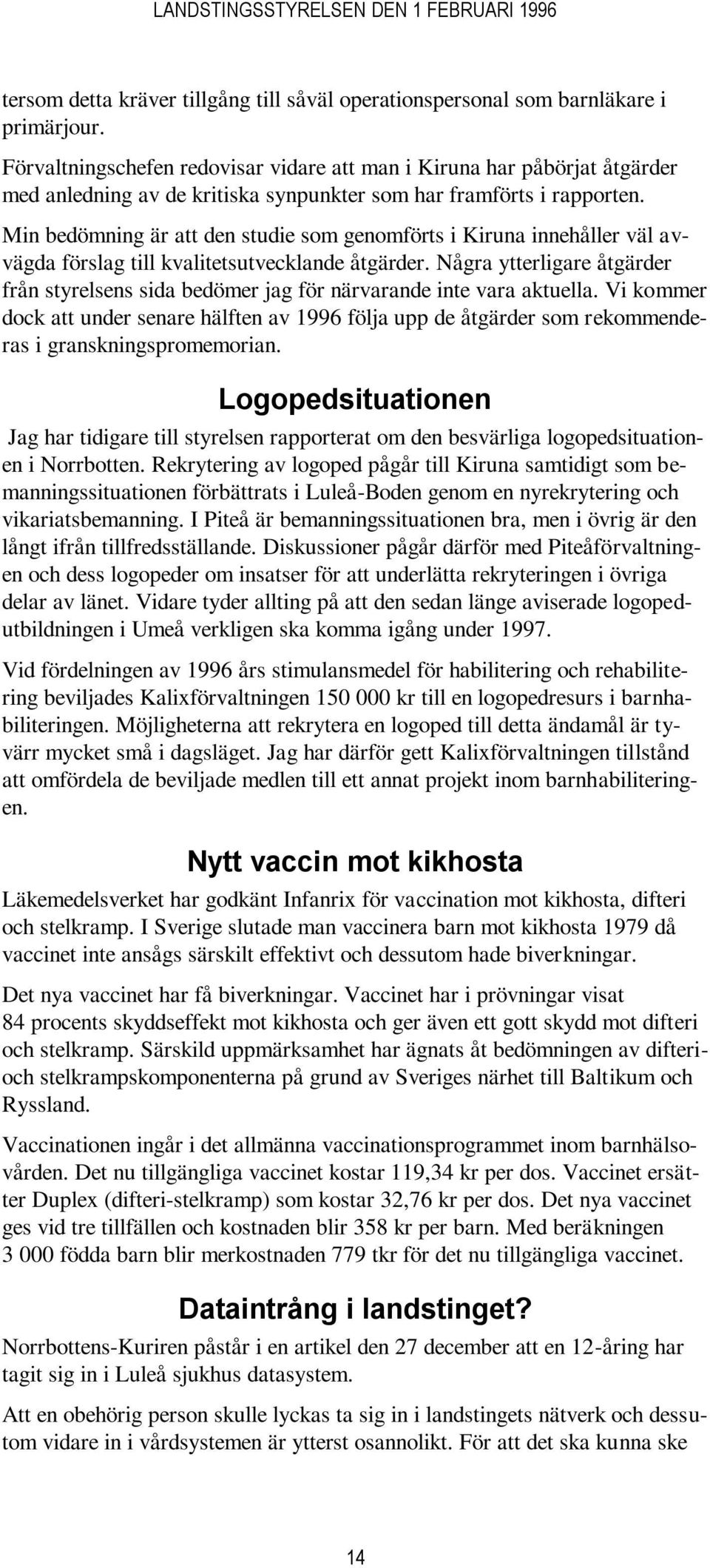 Min bedömning är att den studie som genomförts i Kiruna innehåller väl avvägda förslag till kvalitetsutvecklande åtgärder.