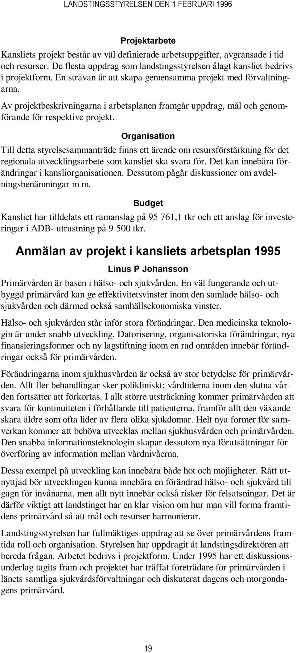 Organisation Till detta styrelsesammanträde finns ett ärende om resursförstärkning för det regionala utvecklingsarbete som kansliet ska svara för. Det kan innebära förändringar i kansliorganisationen.