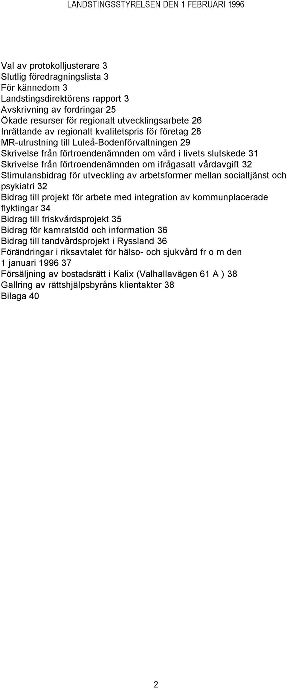 vårdavgift 32 Stimulansbidrag för utveckling av arbetsformer mellan socialtjänst och psykiatri 32 Bidrag till projekt för arbete med integration av kommunplacerade flyktingar 34 Bidrag till