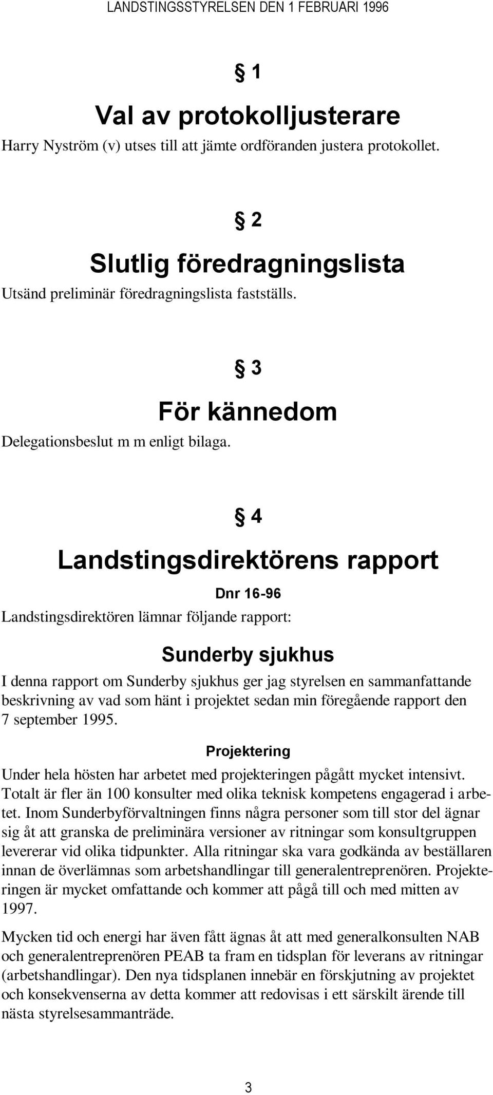 3 För kännedom 4 Landstingsdirektörens rapport Dnr 16-96 Landstingsdirektören lämnar följande rapport: Sunderby sjukhus I denna rapport om Sunderby sjukhus ger jag styrelsen en sammanfattande