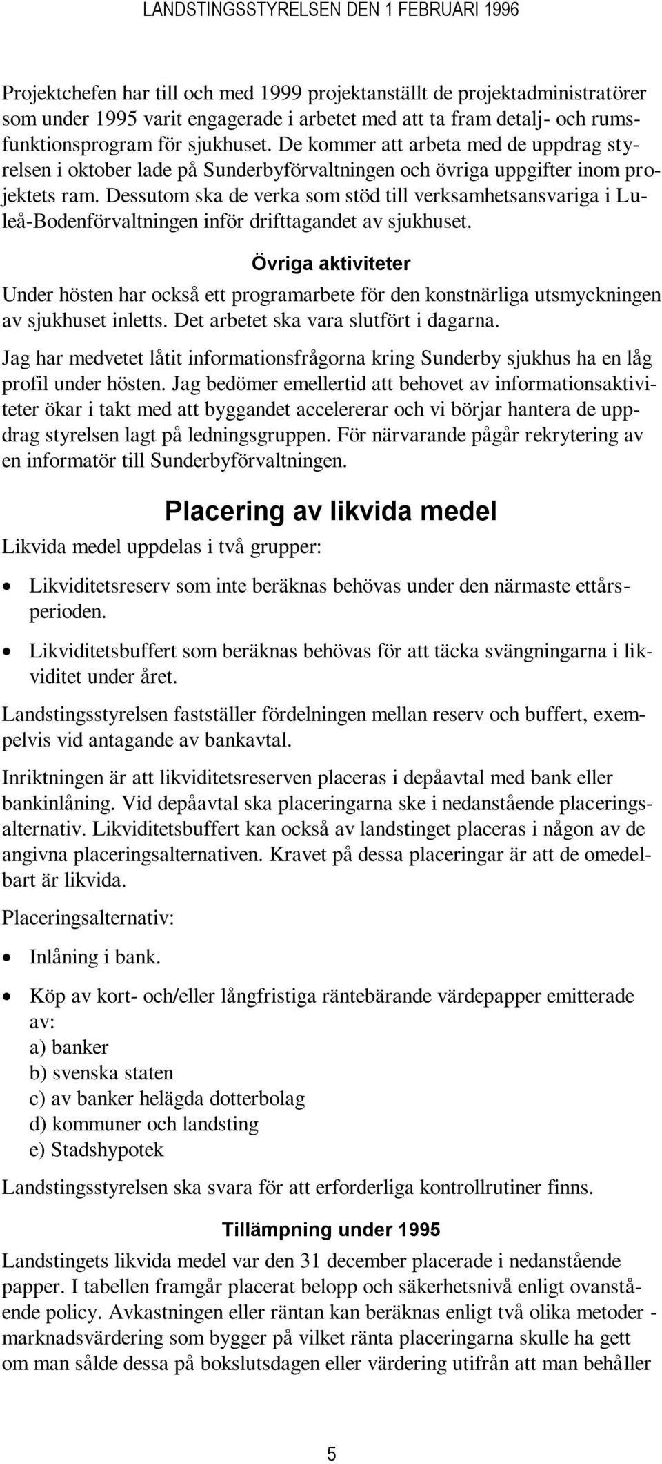 Dessutom ska de verka som stöd till verksamhetsansvariga i Luleå-Bodenförvaltningen inför drifttagandet av sjukhuset.