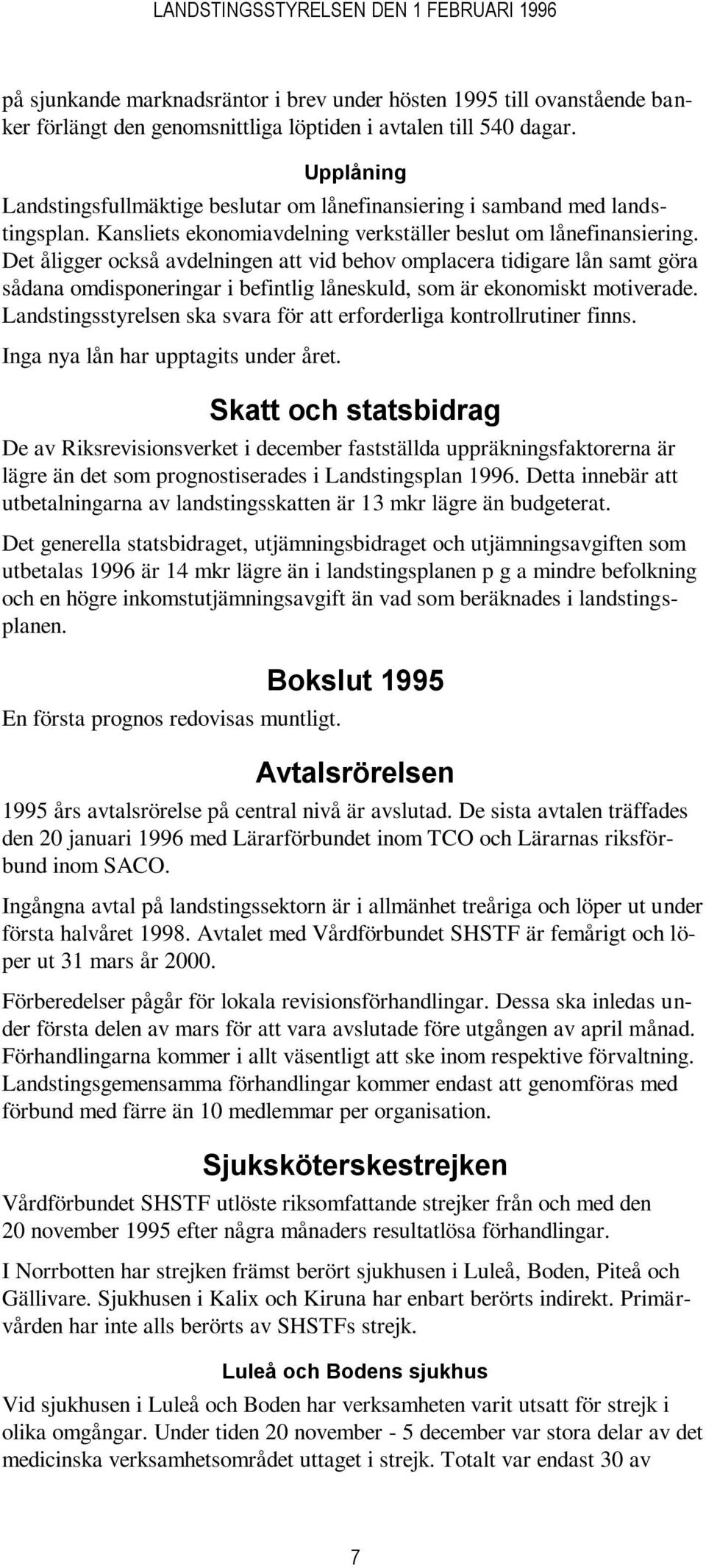 Det åligger också avdelningen att vid behov omplacera tidigare lån samt göra sådana omdisponeringar i befintlig låneskuld, som är ekonomiskt motiverade.