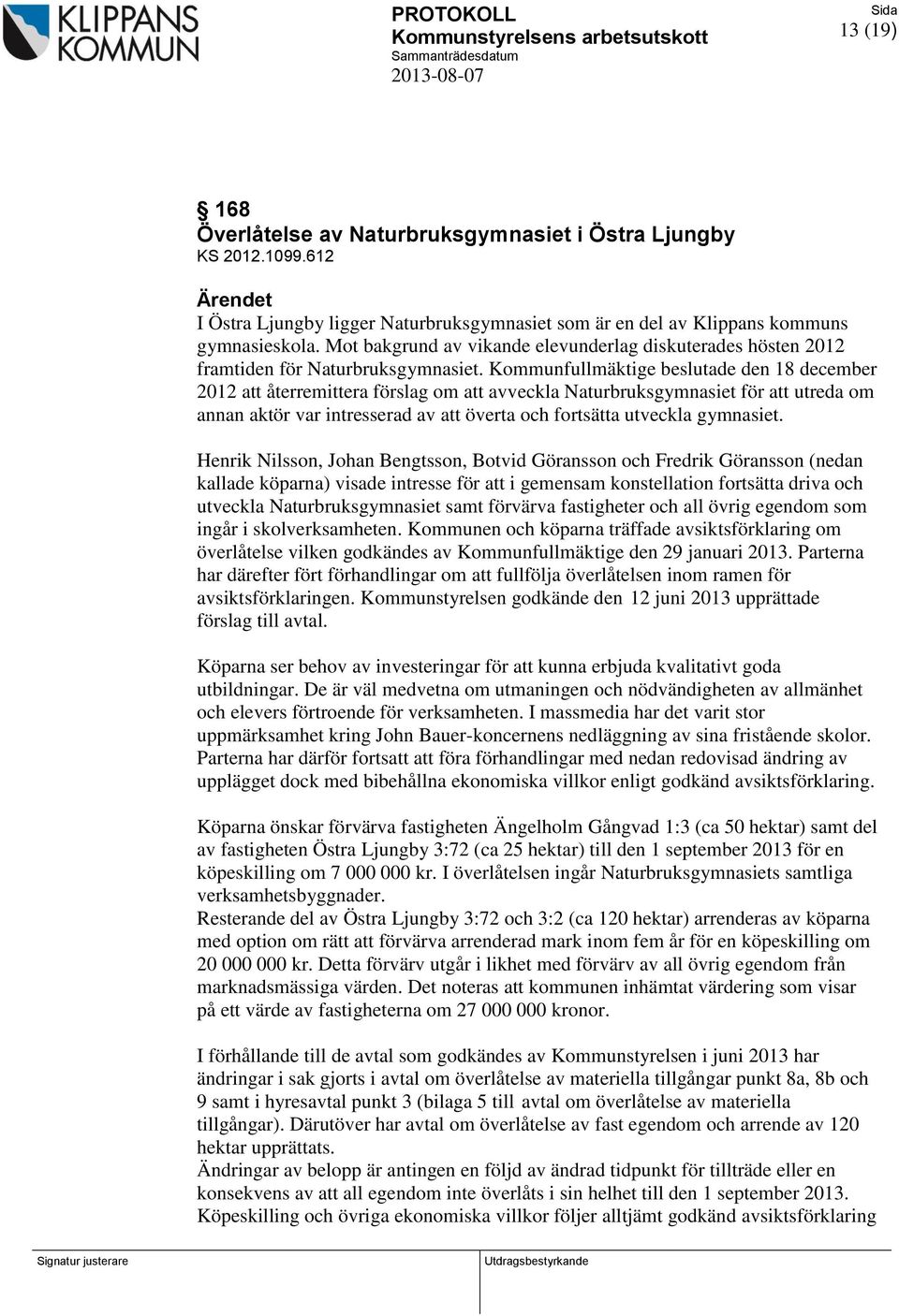 Kommunfullmäktige beslutade den 18 december 2012 att återremittera förslag om att avveckla Naturbruksgymnasiet för att utreda om annan aktör var intresserad av att överta och fortsätta utveckla