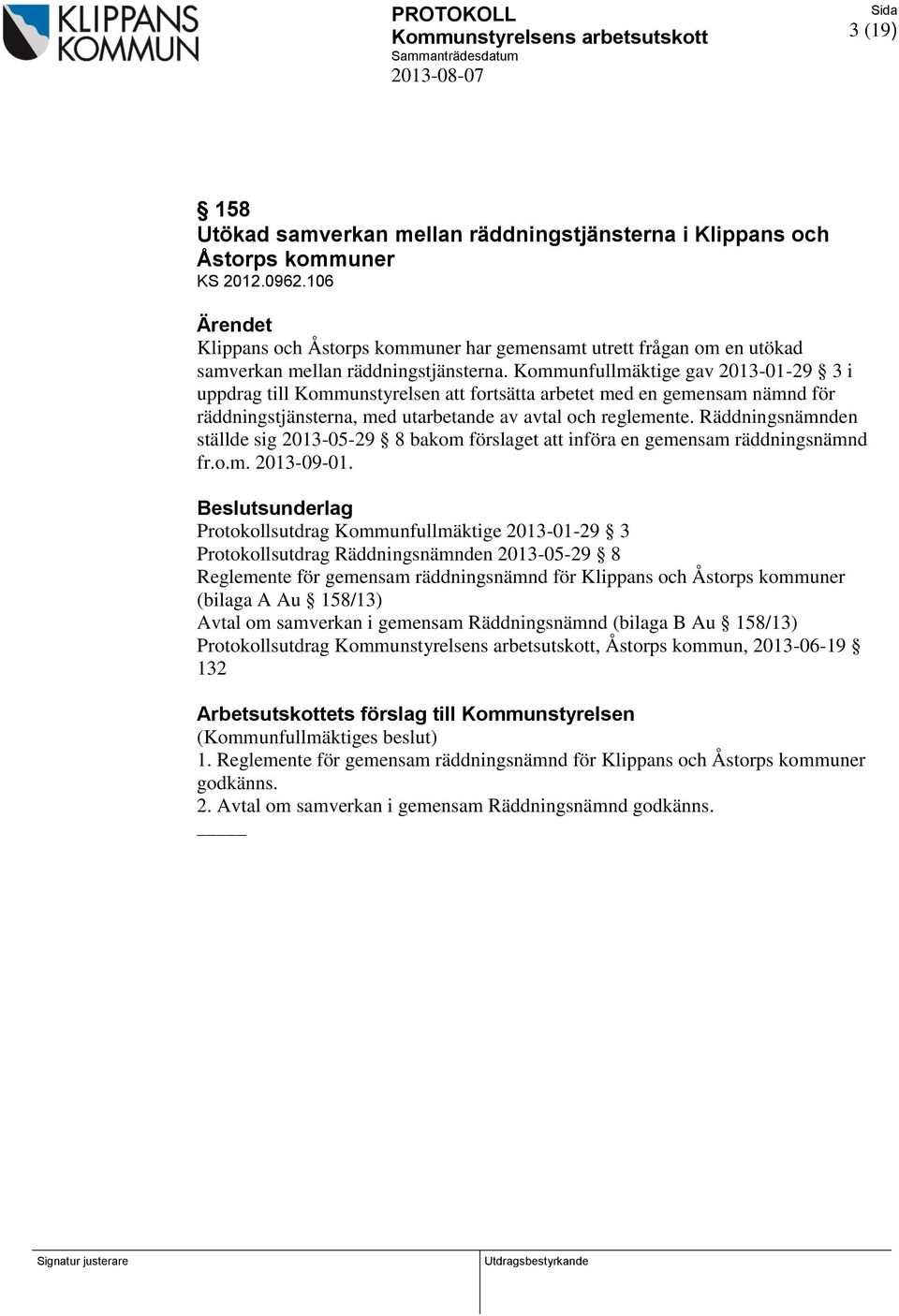 Kommunfullmäktige gav 2013-01-29 3 i uppdrag till Kommunstyrelsen att fortsätta arbetet med en gemensam nämnd för räddningstjänsterna, med utarbetande av avtal och reglemente.