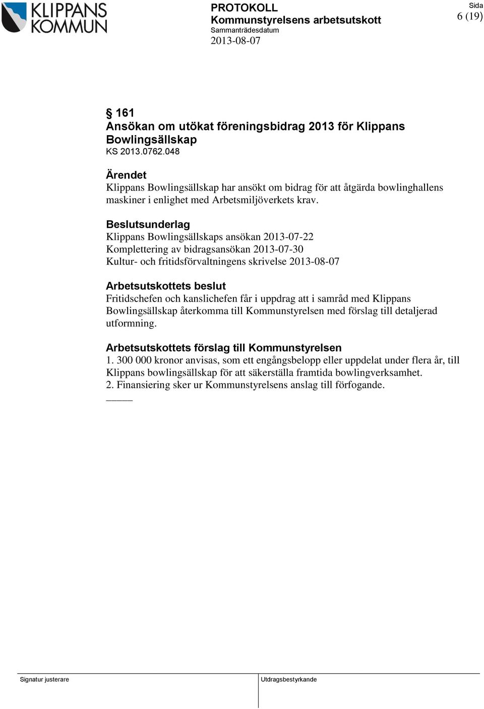 Beslutsunderlag Klippans Bowlingsällskaps ansökan 2013-07-22 Komplettering av bidragsansökan 2013-07-30 Kultur- och fritidsförvaltningens skrivelse 2013-08-07 Arbetsutskottets beslut Fritidschefen