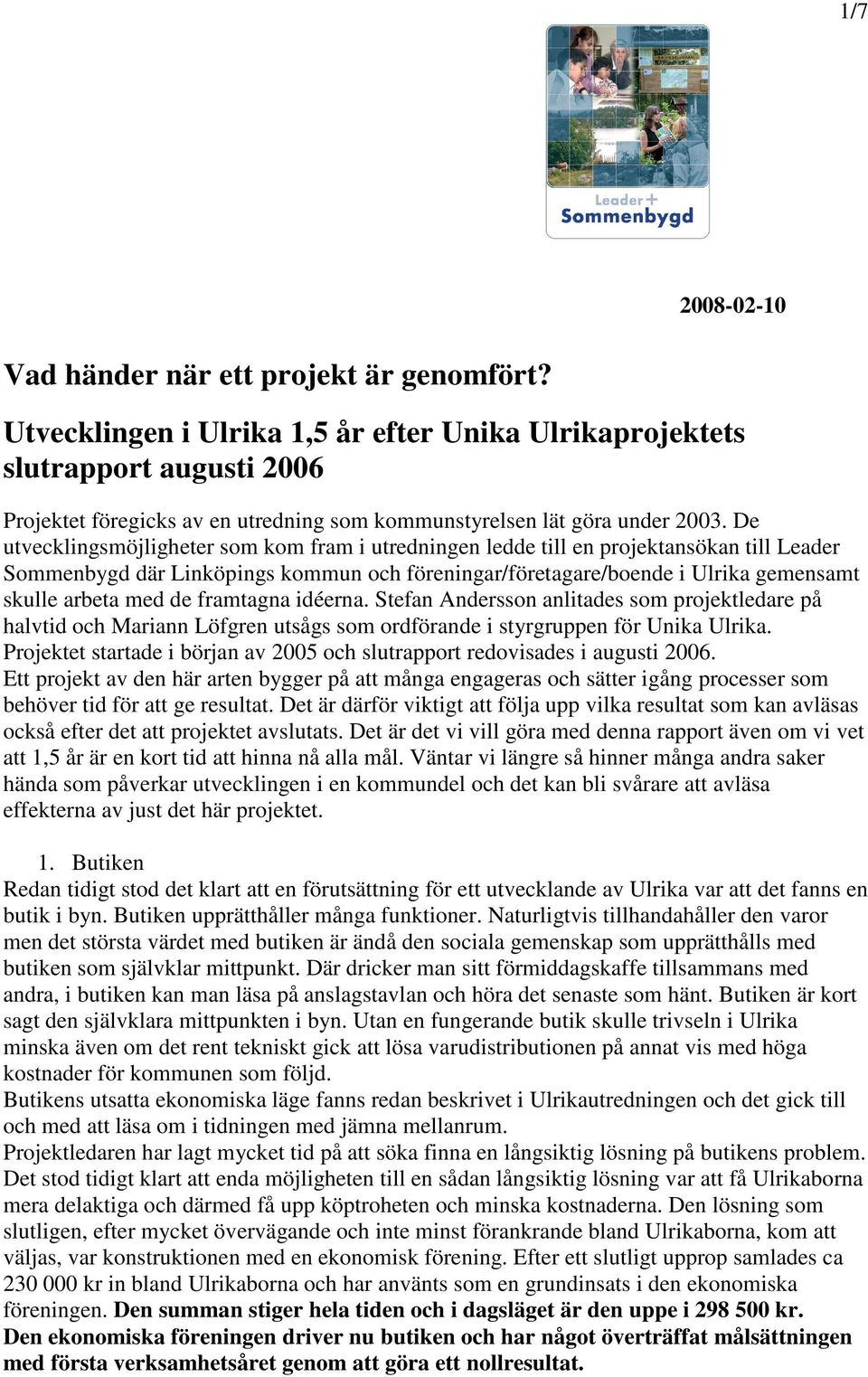 De utvecklingsmöjligheter som kom fram i utredningen ledde till en projektansökan till Leader Sommenbygd där Linköpings kommun och föreningar/företagare/boende i Ulrika gemensamt skulle arbeta med de